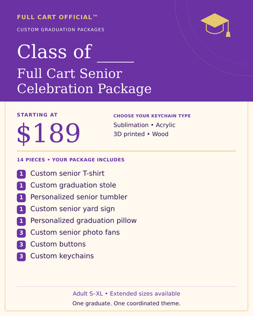 Full Cart Official Class of ____ Full Cart Senior Celebration Package, 14 pieces, starting at $189. 1 Custom senior T-shirt; 1 Custom graduation stole; 1 Personalized senior tumbler; 1 Custom senior yard sign; 1 Personalized graduation pillow; 3 Custom senior photo fans; 3 Custom buttons; 3 Custom keychains. Keychain choices: Sublimation, Acrylic, 3D printed, Wood.