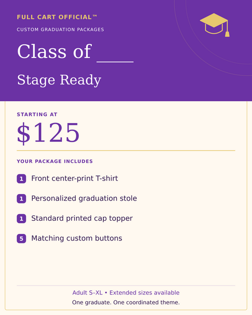 Full Cart Official Class of ____ Stage Ready package, starting at $125. 1 Front center-print T-shirt; 1 Personalized graduation stole; 1 Standard printed cap topper; 5 Matching custom buttons.